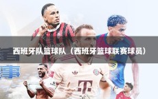 西班牙队篮球队（西班牙篮球联赛球员）