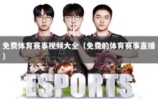 免费体育赛事视频大全（免费的体育赛事直播）