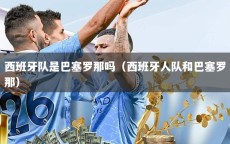 西班牙队是巴塞罗那吗（西班牙人队和巴塞罗那）