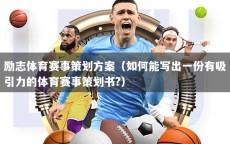 励志体育赛事策划方案（如何能写出一份有吸引力的体育赛事策划书?）