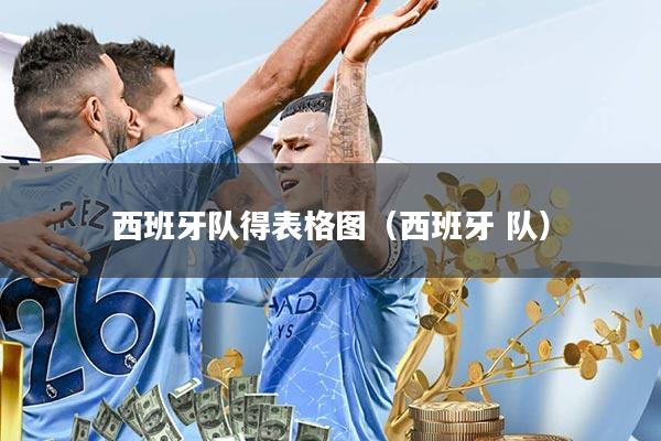 西班牙队得表格图(西班牙 队)