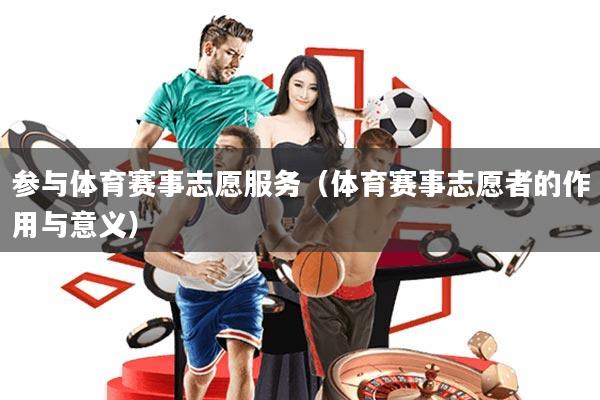 参与体育赛事志愿服务(体育赛事志愿者的作用与意义)