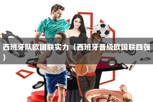 西班牙队欧国联实力(西班牙晋级欧国联四强)