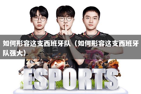 如何形容这支西班牙队(如何形容这支西班牙队强大)